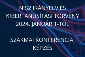 NIS2 IRÁNYELV ÉS KIBERTANÚSÍTÁSI TÖRVÉNY 2024. JANUÁR 1-TŐL -SZAKMAI KONFERENCIA, KÉPZÉS